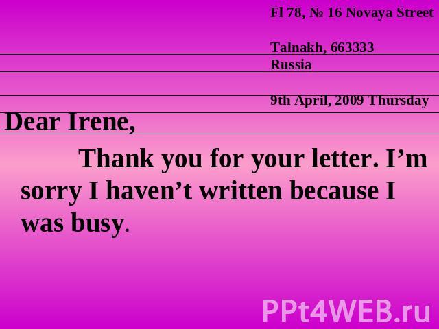 Dear Irene, Thank you for your letter. I’m sorry I haven’t written because I was busy.