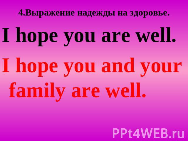 4.Вырaжение надежды на здоровье. I hope you are well. I hope you and your family are well.