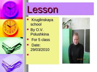Lesson Kruglinskaya school By O.V. Polushkina For 5 class Date: 29/03/2010