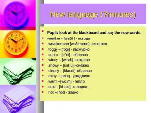New language (7minutes) Pupils look at the blackboard and say the new words. wea