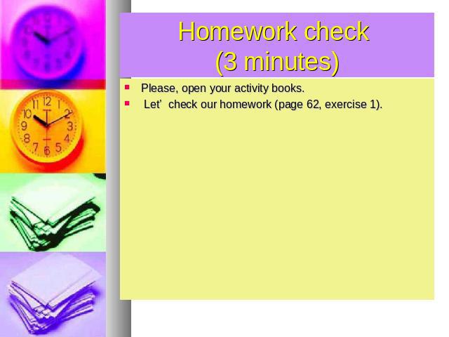 Homework check (3 minutes) Please, open your activity books. Let’ check our homework (page 62, exercise 1).