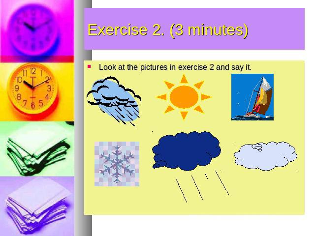 Exercise 2. (3 minutes) Look at the pictures in exercise 2 and say it.