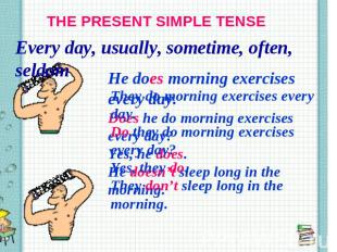 THE PRESENT SIMPLE TENSE Every day, usually, sometime, often, seldom They do mor