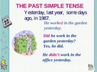 THE PAST SIMPLE TENSE Yesterday, last year, some days ago, in 1987. He worked in
