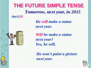 THE FUTURE SIMPLE TENSE Tomorrow, next year, in 2015 He will make a statue next