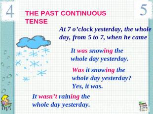 THE PAST CONTINUOUS TENSE At 7 o’clock yesterday, the whole day, from 5 to 7, wh