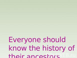 Everyone should know the history of their ancestors, and the more fashion =)