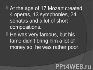 At the age of 17 Mozart created 4 operas, 13 symphonies, 24 sonatas and a lot of
