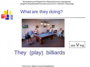 What is he doing? are Ving They (play) billiards