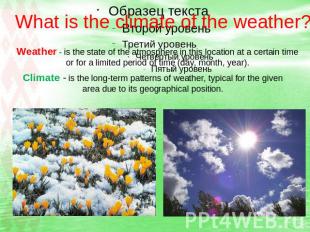 What is the climate of the weather? Weather - is the state of the atmosphere in