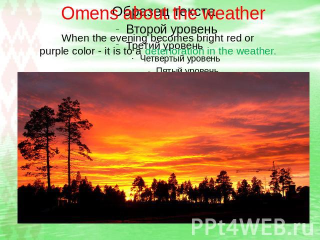 Omens about the weather When the evening becomes bright red or purple color - it is to a deterioration in the weather.