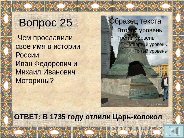 Вопрос 25 Чем прославили свое имя в истории России Иван Федорович и Михаил Иванович Моторины?