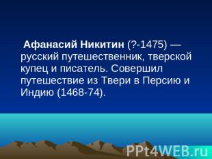 Афанасий Никитин (?-1475) — русский путешественник, тверской купец и писатель. С