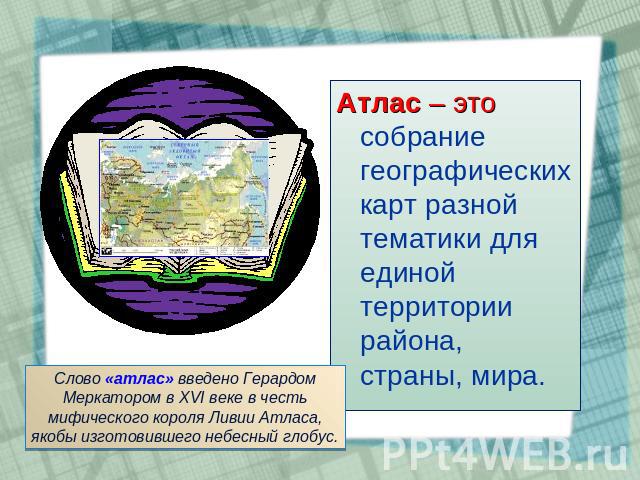 Атлас – это собрание географических карт разной тематики для единой территории района, страны, мира.