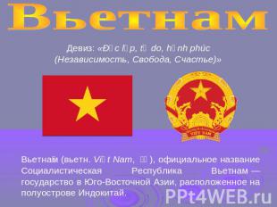 Вьетнам Девиз: «Ðộc lập, tự do, hạnh phúc (Независимость, Свобода, Счастье)» Вье