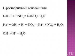 С растворимыми основаниями NaOH + HNO3 = NaNO3+ H2O Na+ + OH - + H+ + NO 3- = Na