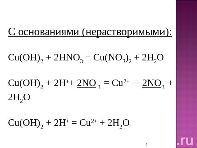 С основаниями (нерастворимыми): Cu(OH)2 + 2HNO3 = Cu(NO3)2 + 2H2O Cu(OH)2 + 2H++ 2NO 3- = Cu2+  + 2NO3- + 2H2O Cu(OH)2 + 2H+ = Cu2+ + 2H2O