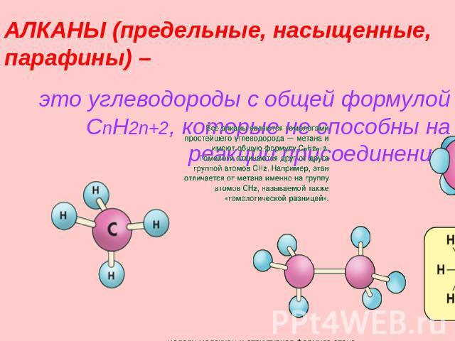 АЛКАНЫ (предельные, насыщенные, парафины) – это углеводороды с общей формулой CnH2n+2, которые не способны на реакции присоединения.