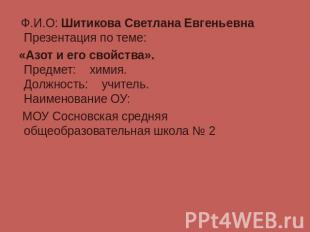 Ф.И.О: Шитикова Светлана Евгеньевна Презентация по теме: «Азот и его свойства».