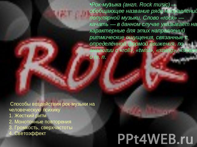Рок-музыка (англ. Rock music) — обобщающее название ряда направлений популярной музыки. Слово «rock» — качать — в данном случае указывает на характерные для этих направлений ритмические ощущения, связанные с определённой формой движения, по аналогии…