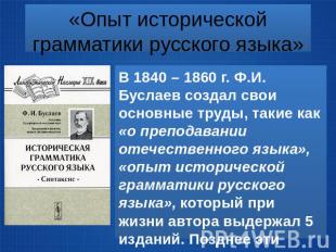 Опыт исторической грамматики русского языка» В 1840 – 1860 г. Ф.И. Буслаев созда