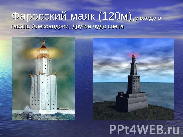 Фаросский маяк (120м),у входа в гавань Александрии, другое чудо света
