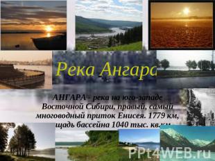 Река Ангара АНГАРА - река на юго-западе Восточной Сибири, правый, самый многовод