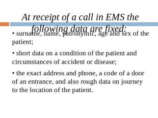 At receipt of a call in EMS the following data are fixed: • surname, name, patro