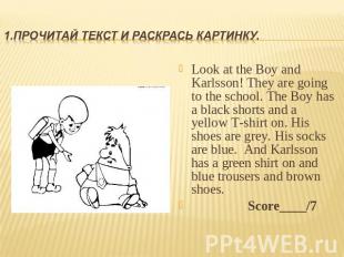 1.Прочитай текст и раскрась картинку. Look at the Boy and Karlsson! They are goi