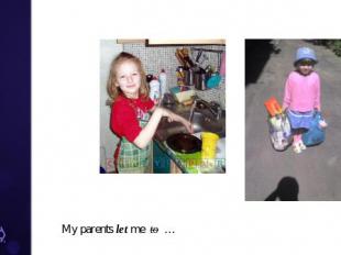 My parents let me to …