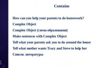 Contains How can you help your parents to do housework? Complex Object Complex O