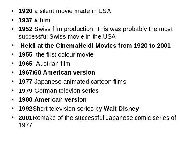 1920 a silent movie made in USA 1920 a silent movie made in USA 1937 a film 1952 Swiss film production. This was probably the most successful Swiss movie in the USA Heidi at the CinemaHeidi Movies from 1920 to 2001 1955 the first colour movie 1965 A…