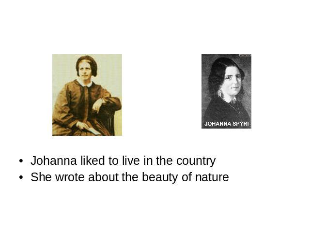 Johanna liked to live in the country She wrote about the beauty of nature