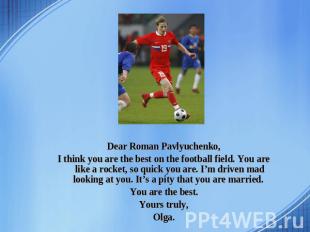 Dear Roman Pavlyuchenko, I think you are the best on the football field. You are