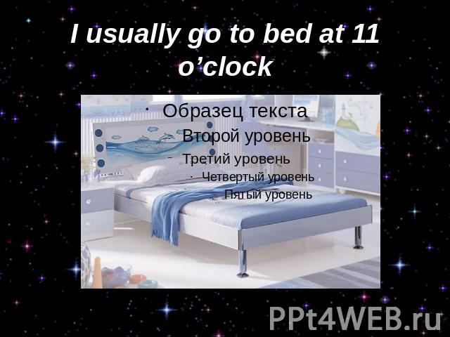 I usually go to bed at 11 o’clock