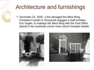 Architecture and furnishings December 24, 1929 - a fire damaged the West Wing. P