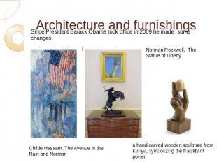 Architecture and furnishings Since President Barack Obama took office in 2009 he