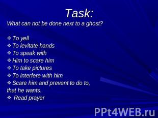 Task: What can not be done next to a ghost? To yell To levitate hands To speak w