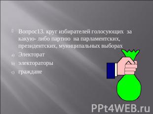 Вопрос13. круг избирателей голосующих за какую- либо партию на парламентских, пр