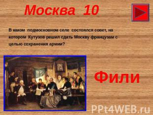 Москва 10 В каком подмосковном селе состоялся совет, на котором Кутузов решил сд