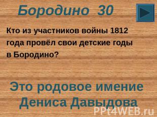 Бородино 30 Кто из участников войны 1812 года провёл свои детские годы в Бородин