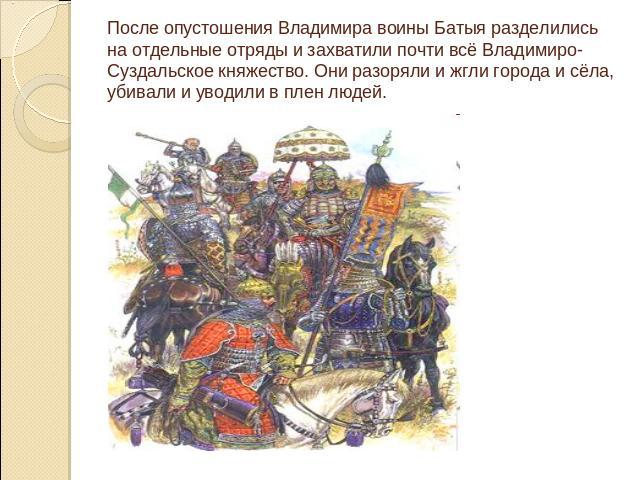 После опустошения Владимира воины Батыя разделились на отдельные отряды и захватили почти всё Владимиро-Суздальское княжество. Они разоряли и жгли города и сёла, убивали и уводили в плен людей.