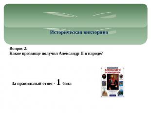 Историческая викторина Вопрос 2: Какое прозвище получил Александр II в народе? З