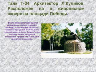 Танк Т-34. Архитектор Л.Куликов.Расположен на в живописном сквере на площади Поб