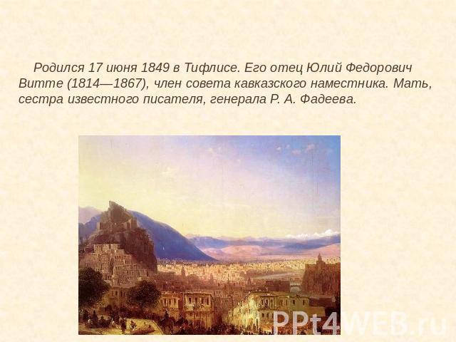 Родился 17 июня 1849 в Тифлисе. Его отец Юлий Федорович Витте (1814—1867), член совета кавказского наместника. Мать, сестра известного писателя, генерала Р. А. Фадеева.