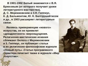 В 1901-1902 Белый знакомится с B.Я. Брюсовым (от которого получает уроки литерат