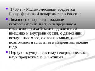 1739 г. - М.Ломоносовым создается Географический департамент в России; Ломоносов