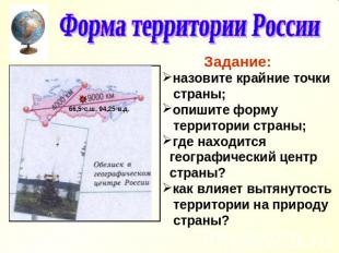 Форма территории России Задание: назовите крайние точки страны; опишите форму те
