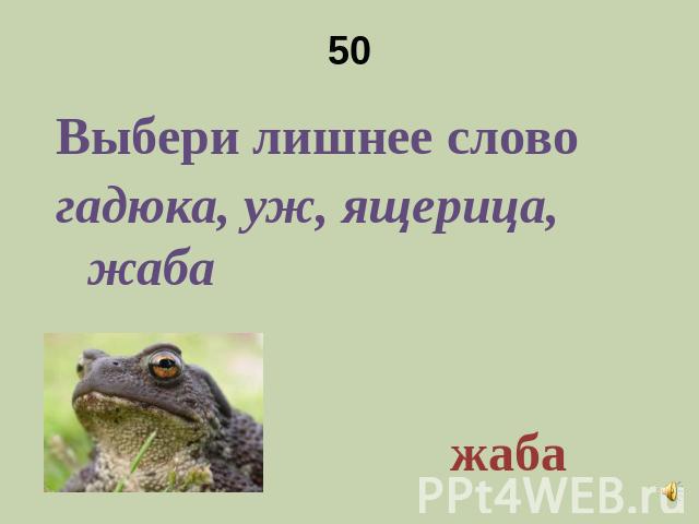 50 Выбери лишнее слово гадюка, уж, ящерица, жаба
