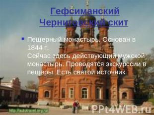 Гефсиманский Черниговский скит Пещерный монастырь. Основан в 1844 г. Сейчас здес